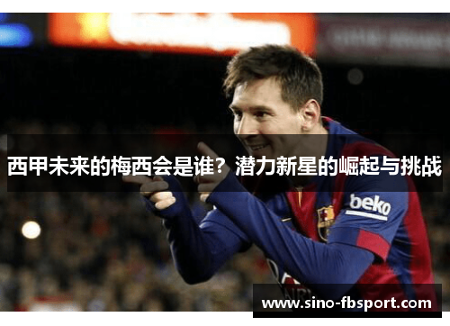 西甲未来的梅西会是谁？潜力新星的崛起与挑战