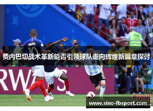 费内巴切战术革新能否引领球队走向辉煌新篇章探讨