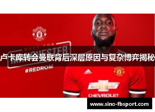 卢卡库转会曼联背后深层原因与复杂博弈揭秘