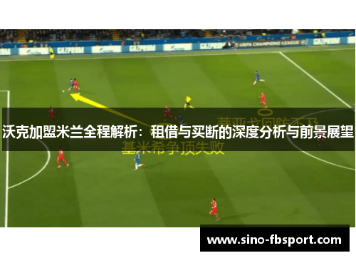 沃克加盟米兰全程解析：租借与买断的深度分析与前景展望