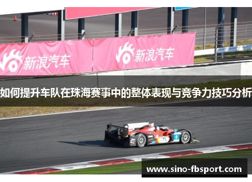 如何提升车队在珠海赛事中的整体表现与竞争力技巧分析