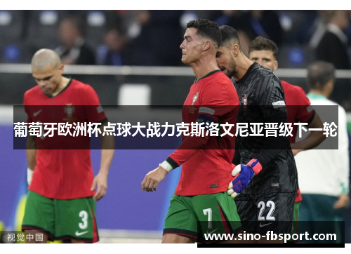 葡萄牙欧洲杯点球大战力克斯洛文尼亚晋级下一轮