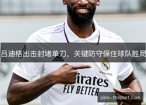 吕迪格出击封堵单刀，关键防守保住球队胜局